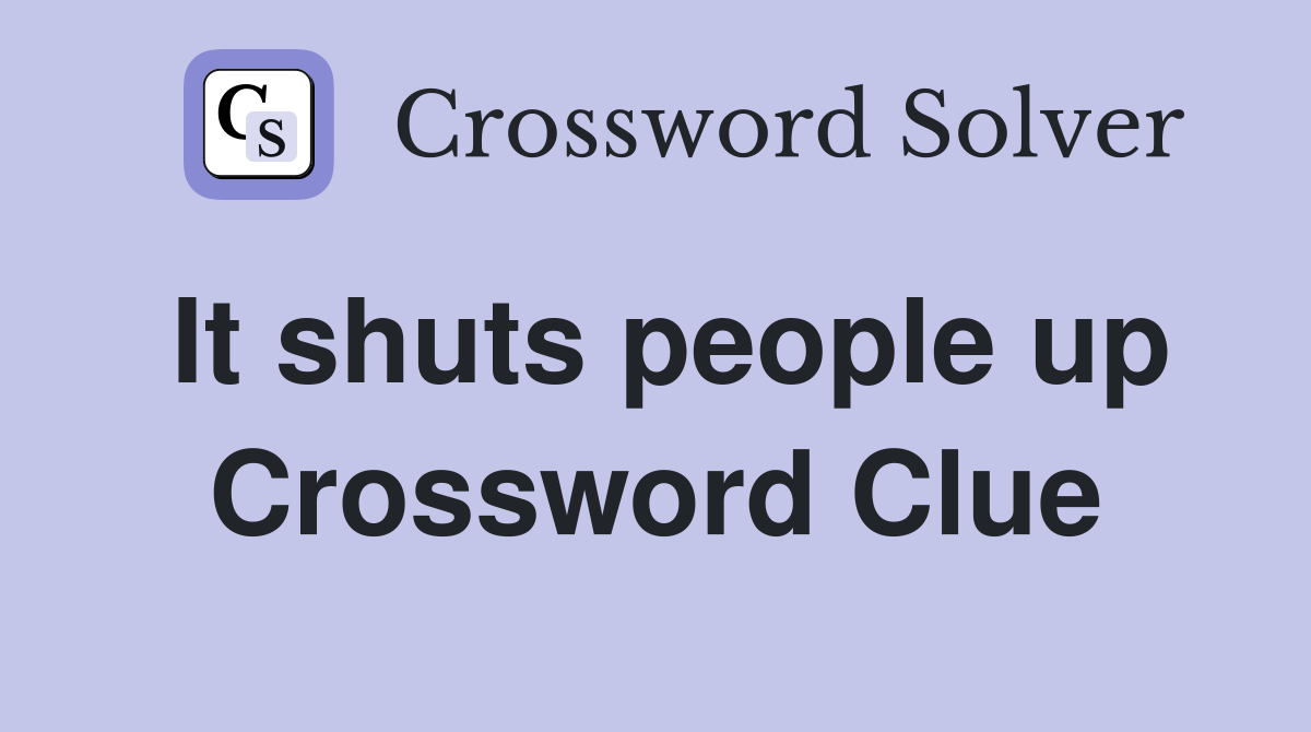 It shuts people up Crossword Clue