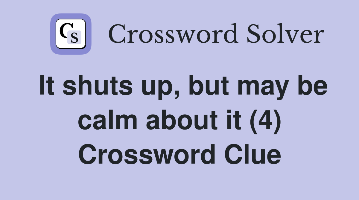 It shuts up, but may be calm about it (4) Crossword Clue
