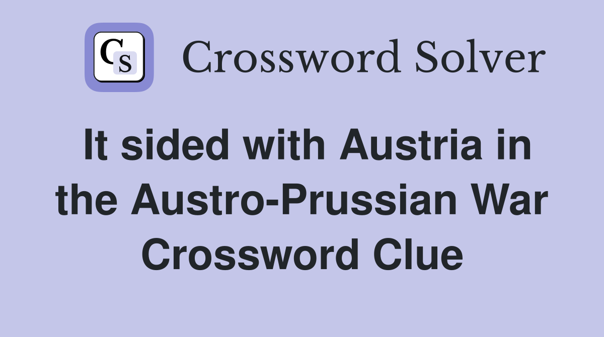 It sided with Austria in the Austro-Prussian War Crossword Clue