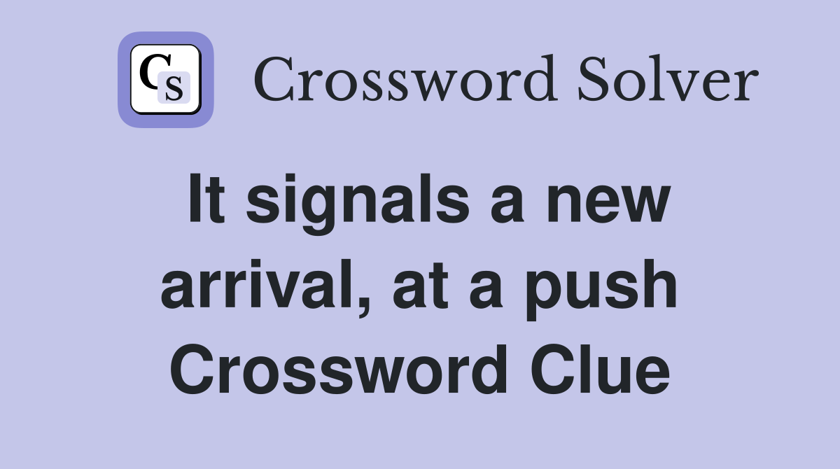 It signals a new arrival, at a push Crossword Clue