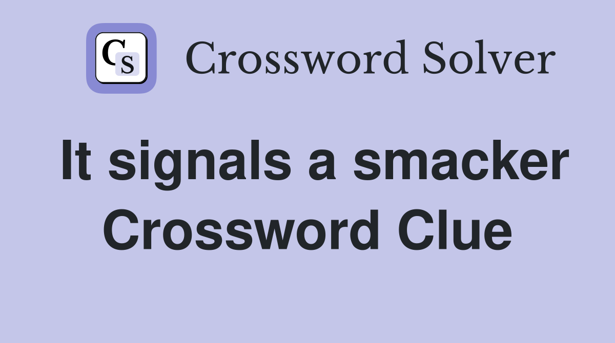It signals a smacker Crossword Clue