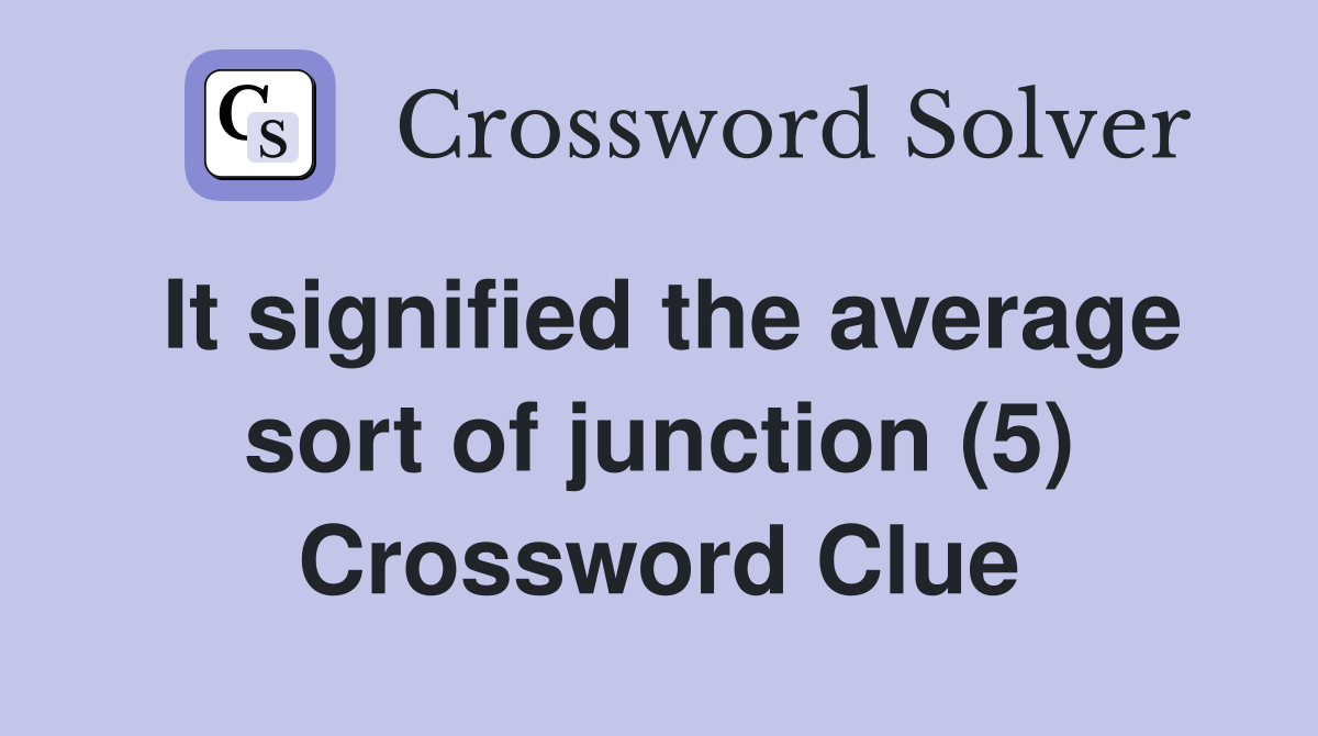 It signified the average sort of junction (5) Crossword Clue
