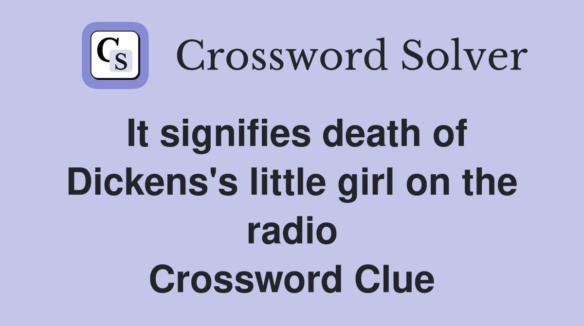 It signifies death of Dickens's little girl on the radio Crossword Clue