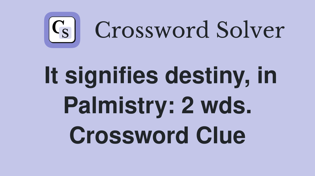 It signifies destiny, in Palmistry: 2 wds. Crossword Clue