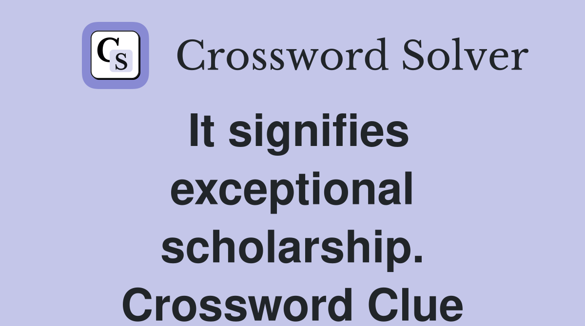 It signifies exceptional scholarship. Crossword Clue