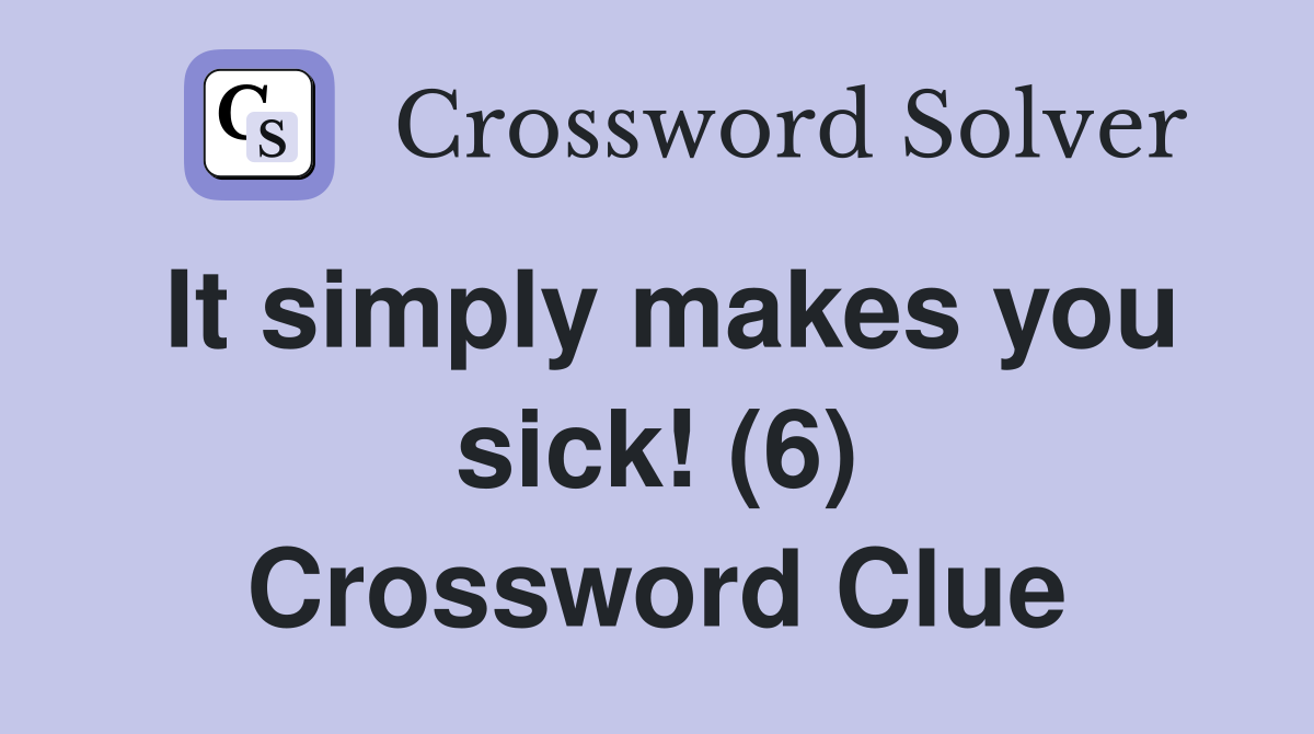 It simply makes you sick! (6) Crossword Clue
