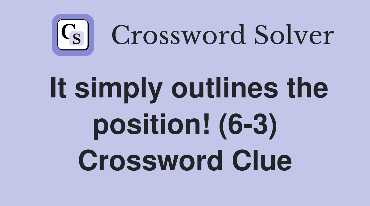It simply outlines the position! (6-3) Crossword Clue