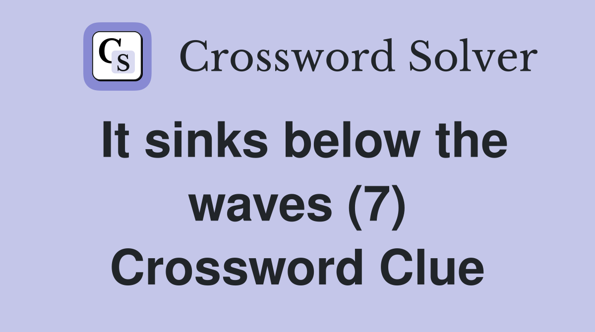 It sinks below the waves (7) Crossword Clue