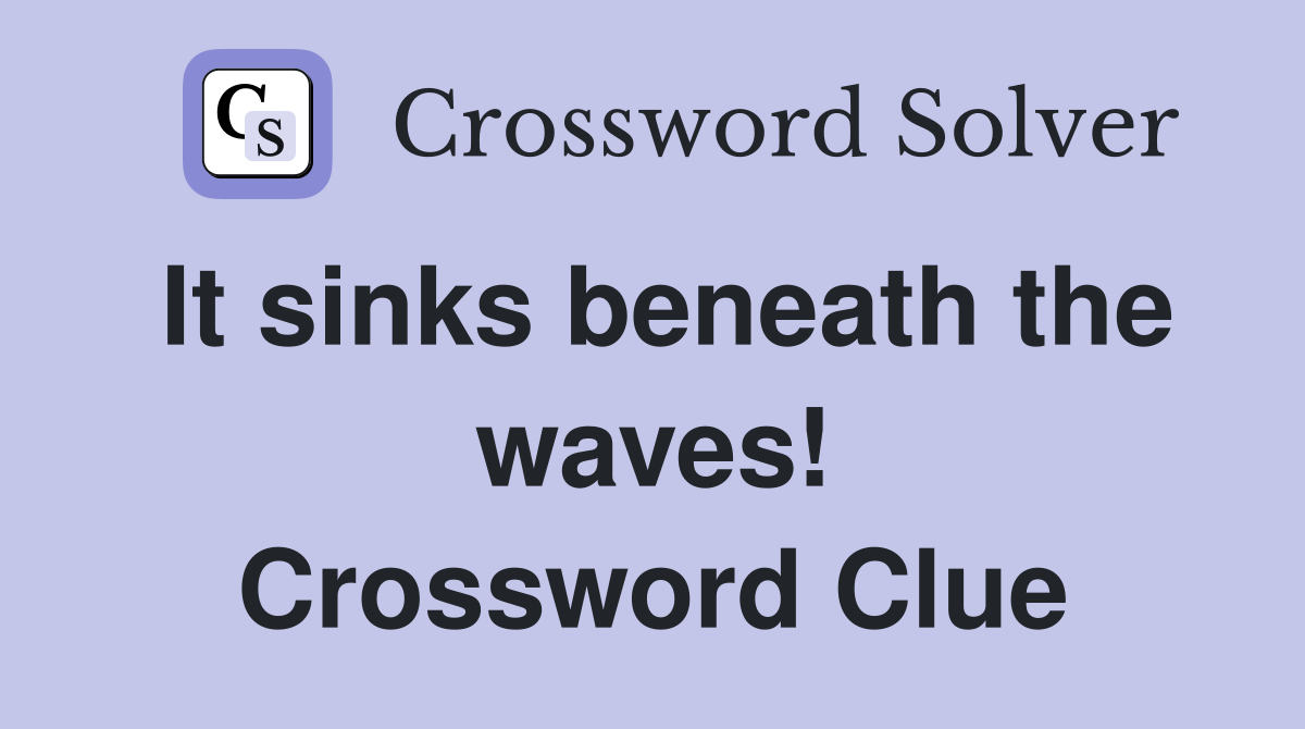 It sinks beneath the waves! Crossword Clue