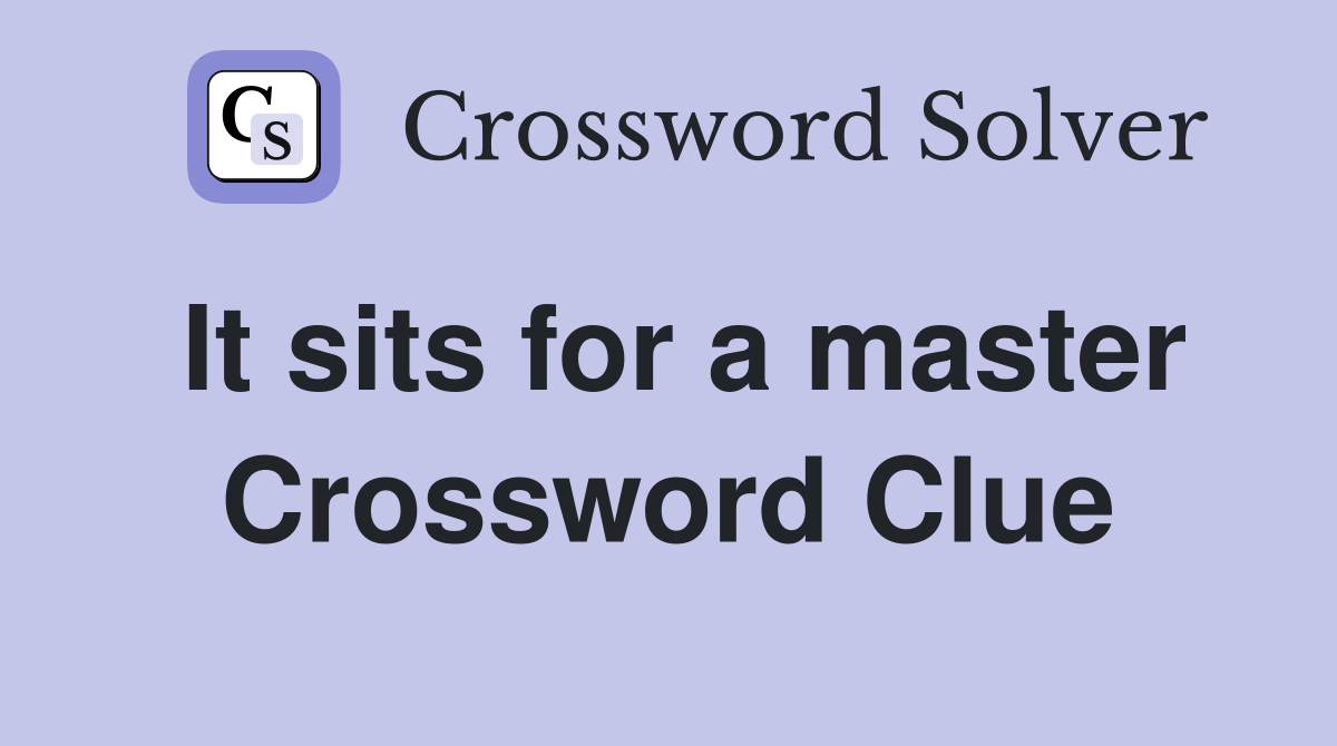It sits for a master Crossword Clue