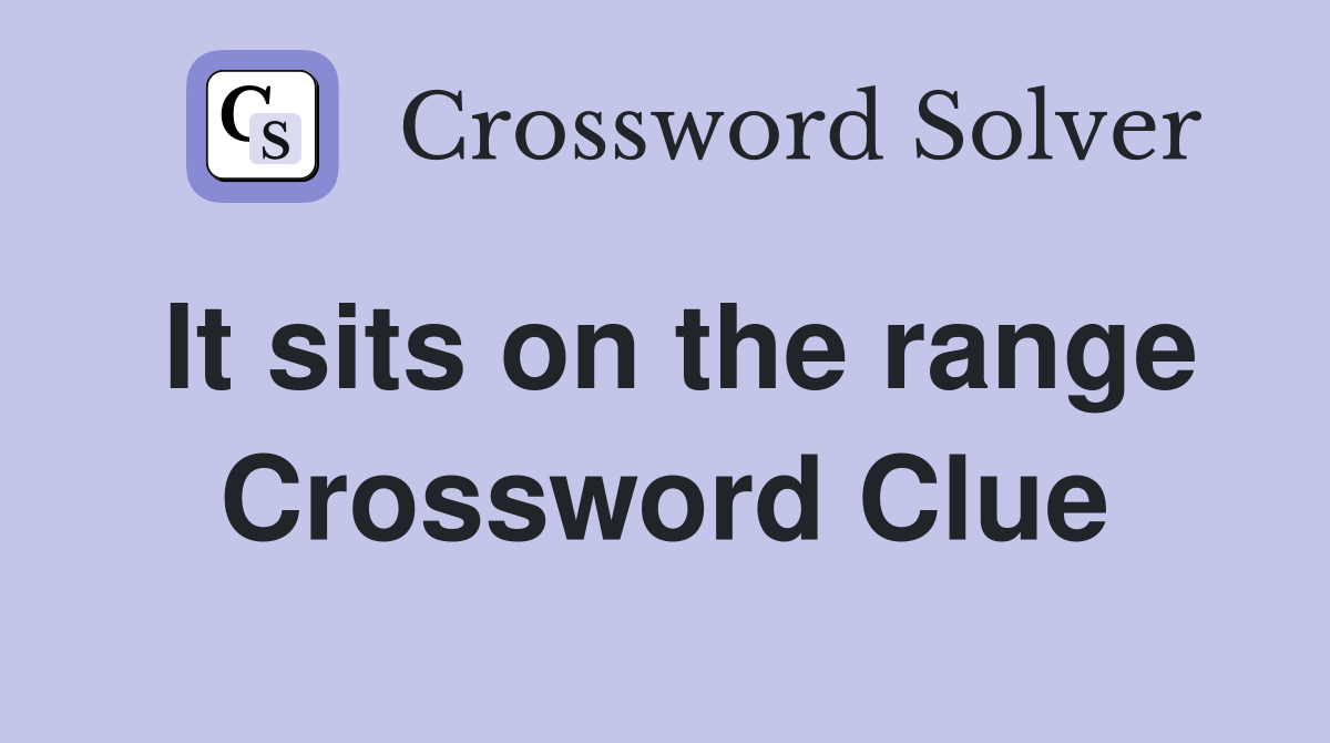 It sits on the range Crossword Clue