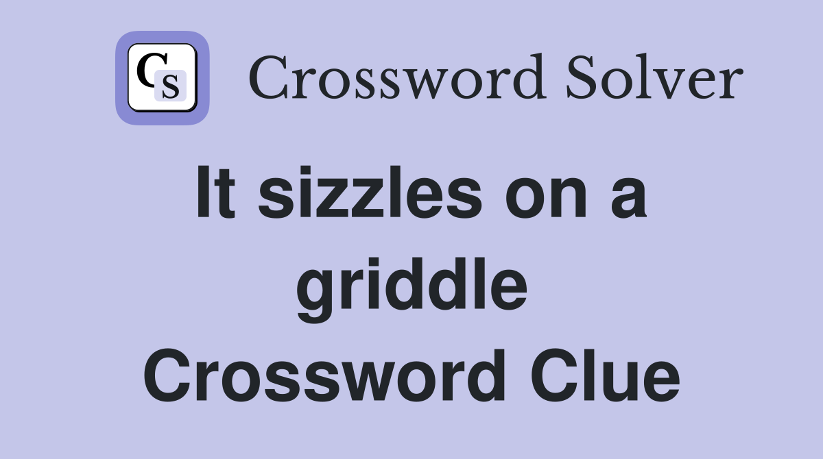 It sizzles on a griddle Crossword Clue