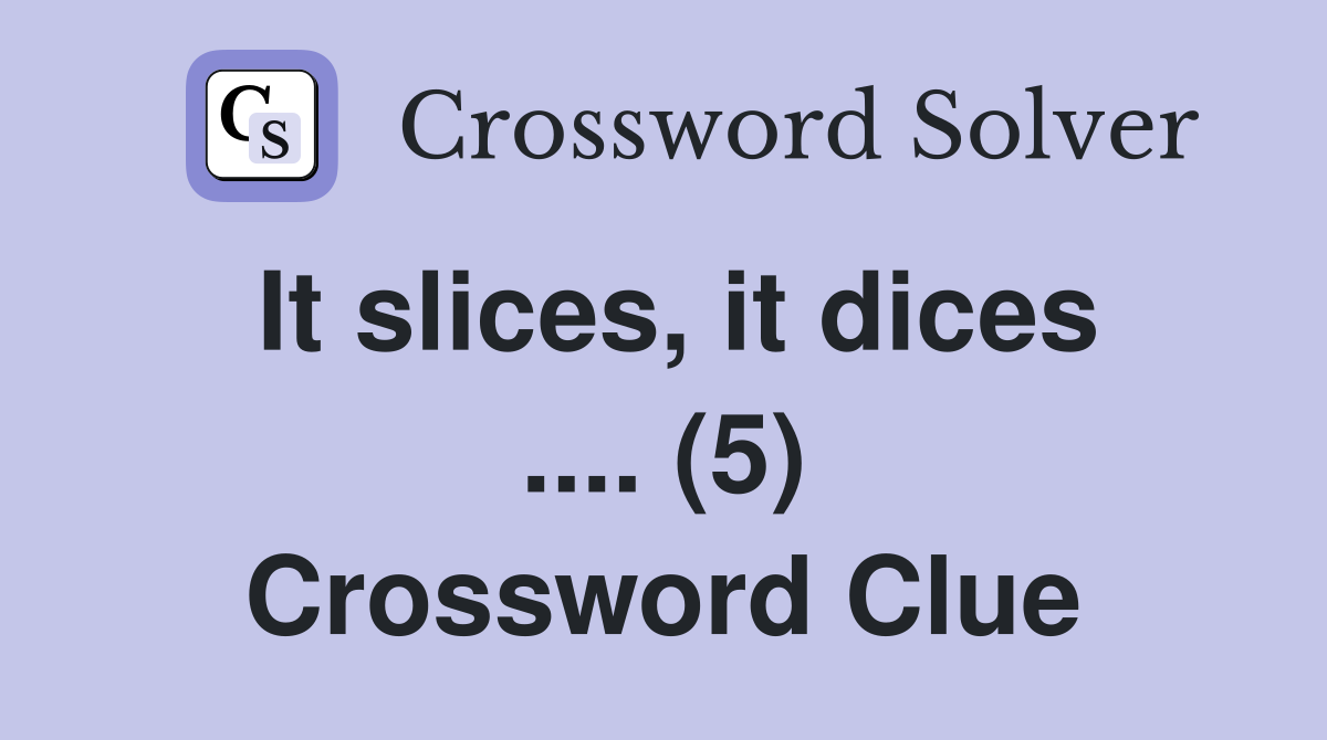 It slices, it dices .... (5) Crossword Clue