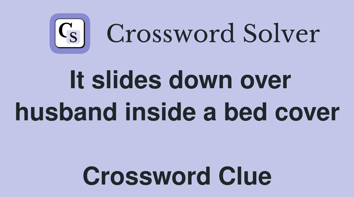 It slides down over husband inside a bed cover  Crossword Clue