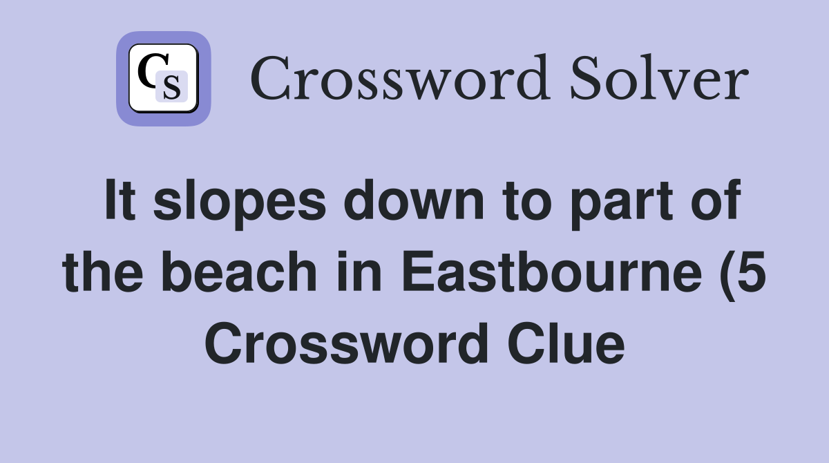 It slopes down to part of the beach in Eastbourne (5) Crossword Clue It slopes down to part of the beach in Eastbourne (5) Crossword Clue