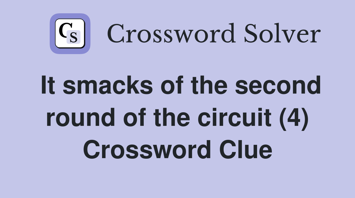It smacks of the second round of the circuit (4) Crossword Clue