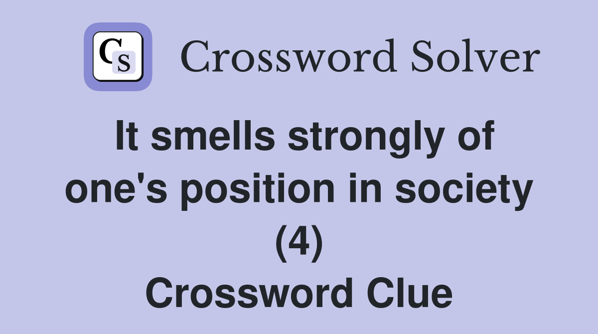 It smells strongly of one's position in society (4) Crossword Clue