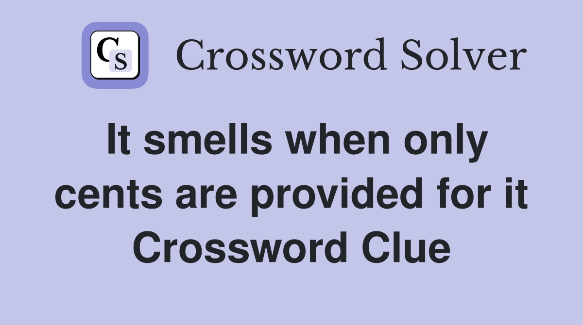 It smells when only cents are provided for it Crossword Clue