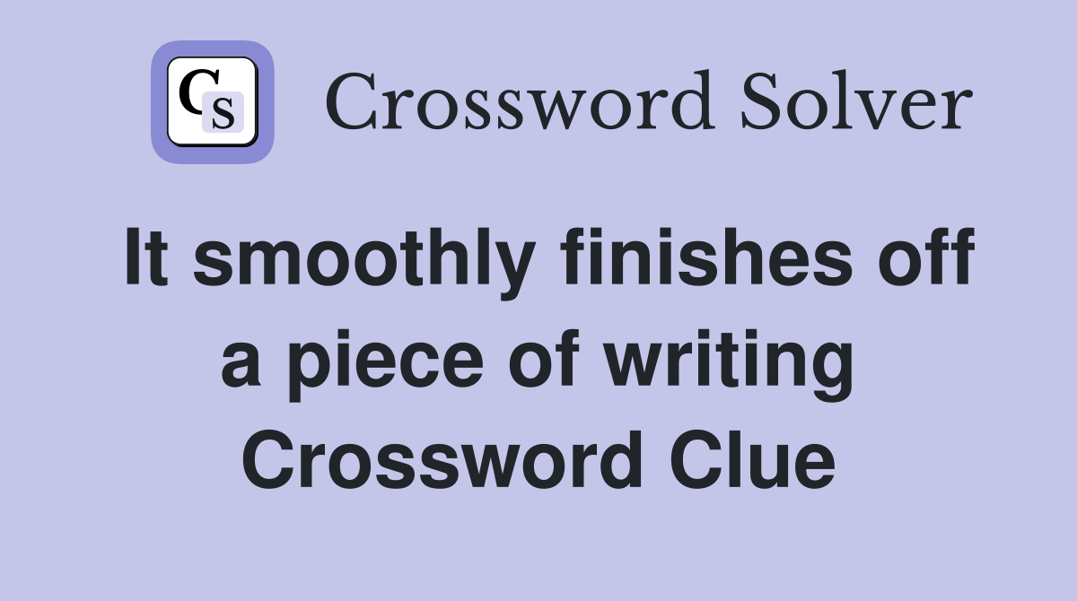 It smoothly finishes off a piece of writing Crossword Clue