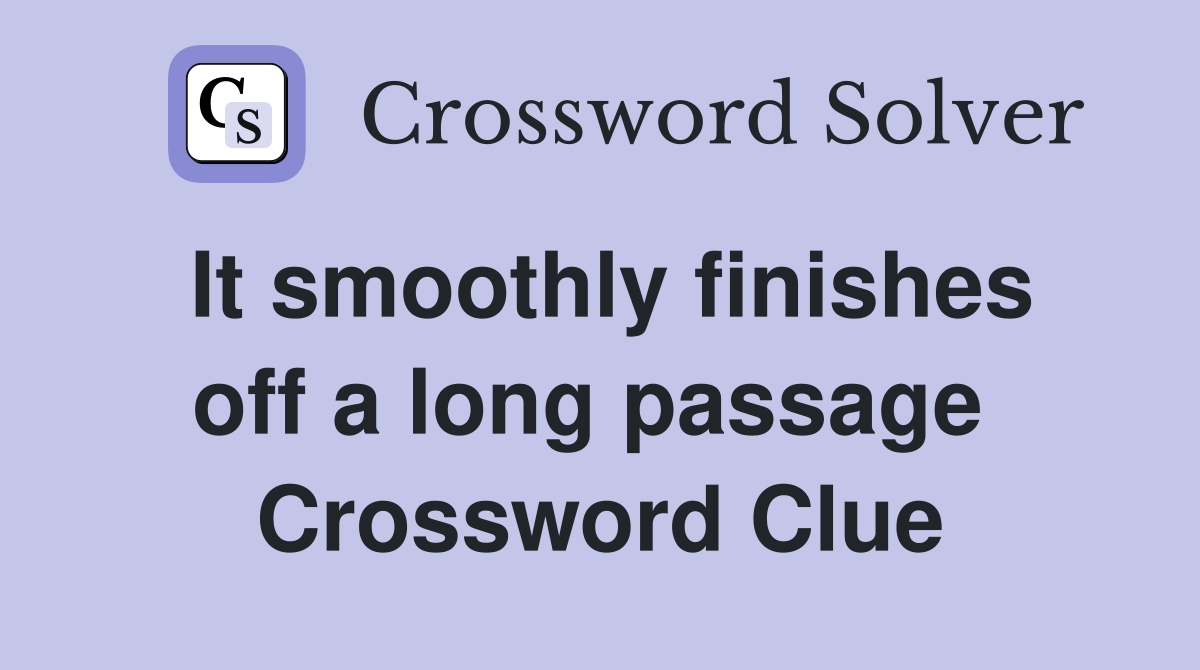 It smoothly finishes off a long passage  Crossword Clue