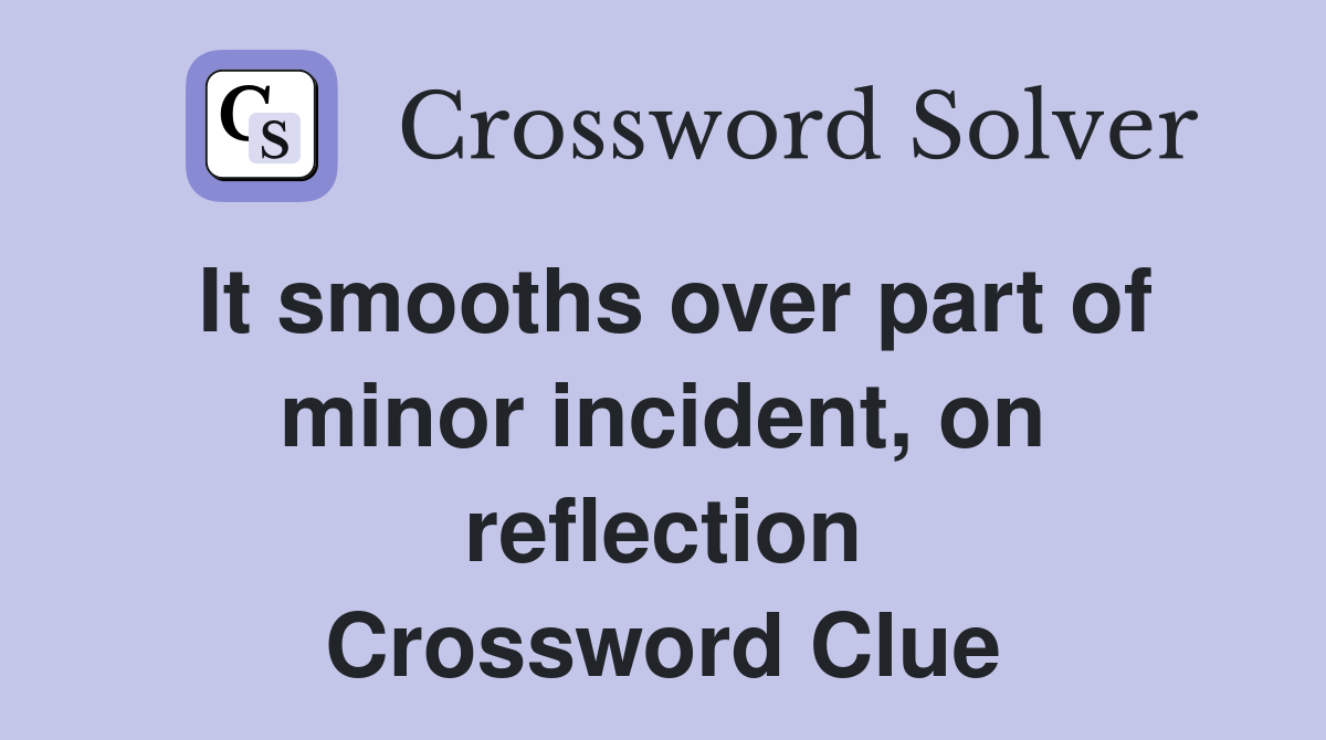 It smooths over part of minor incident, on reflection Crossword Clue