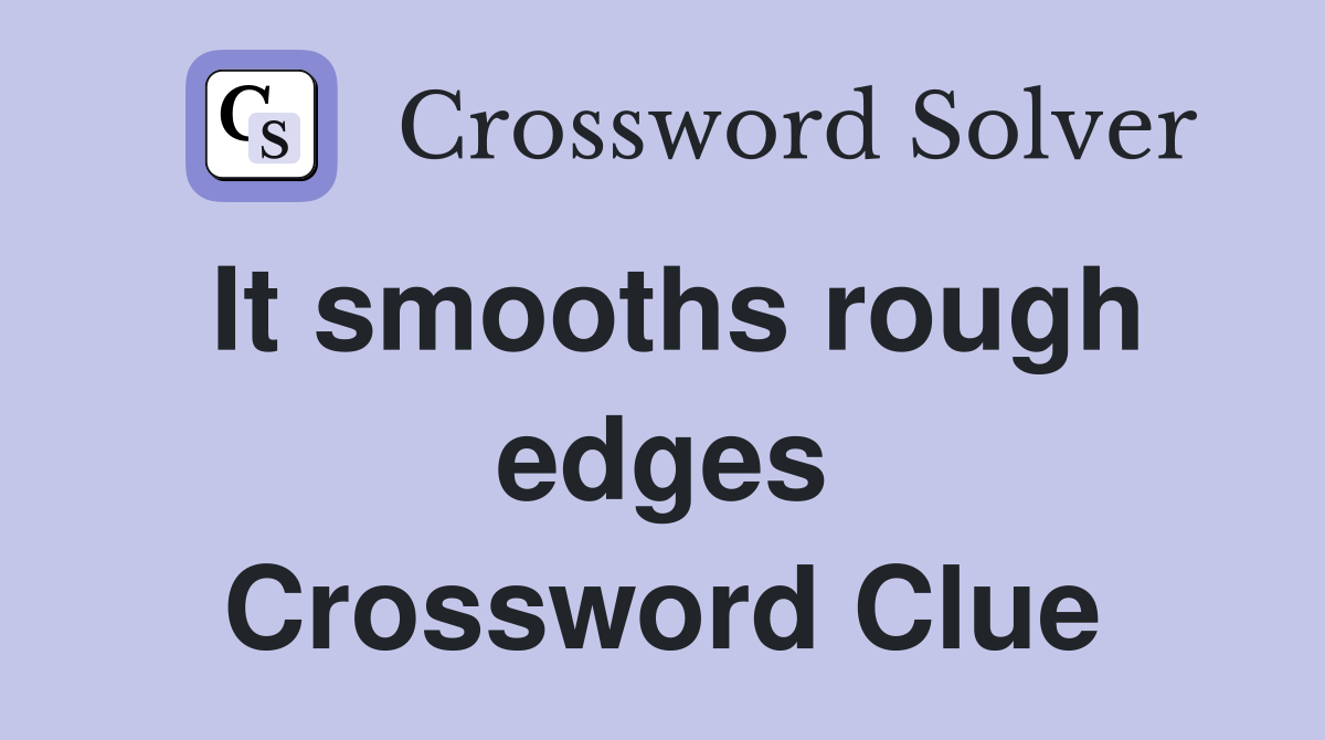 It smooths rough edges Crossword Clue