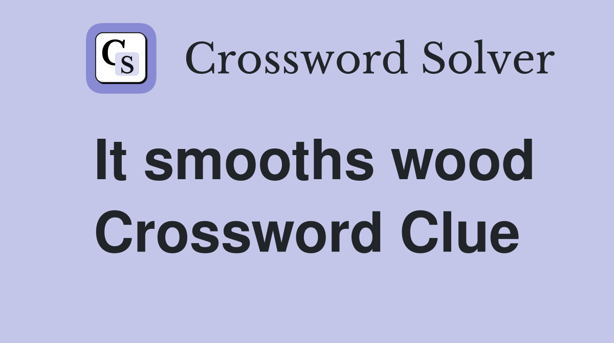It smooths wood Crossword Clue