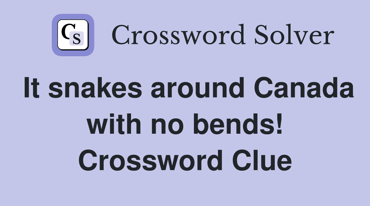 It snakes around Canada with no bends! Crossword Clue