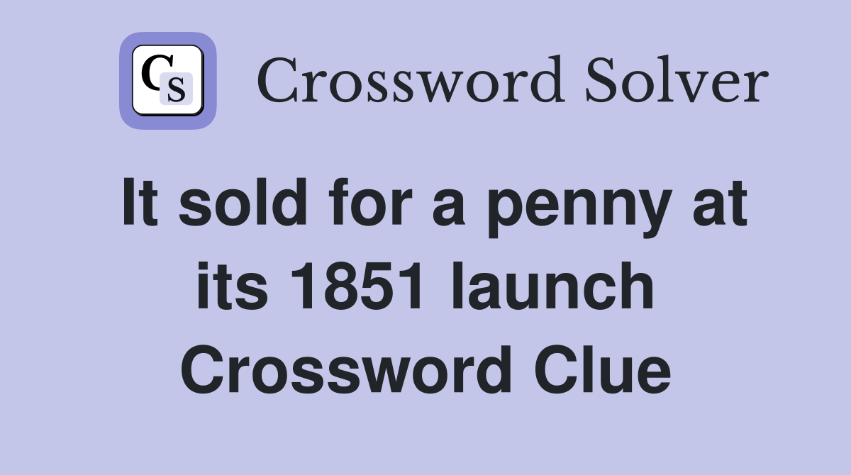 It sold for a penny at its 1851 launch Crossword Clue