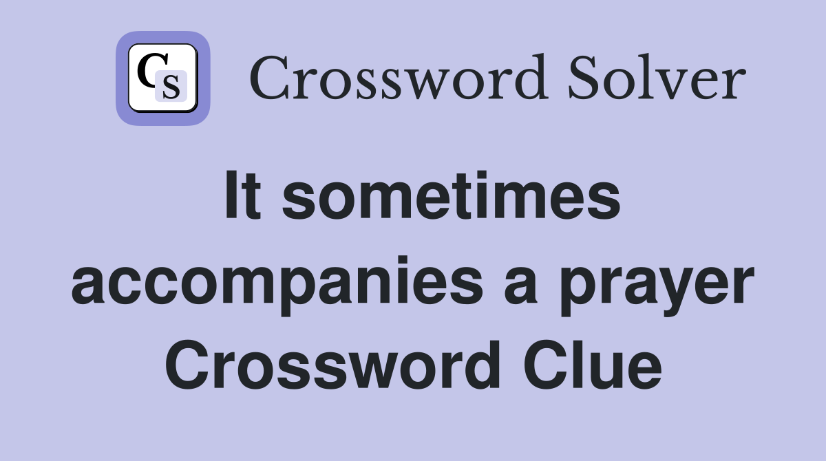 It sometimes accompanies a prayer Crossword Clue