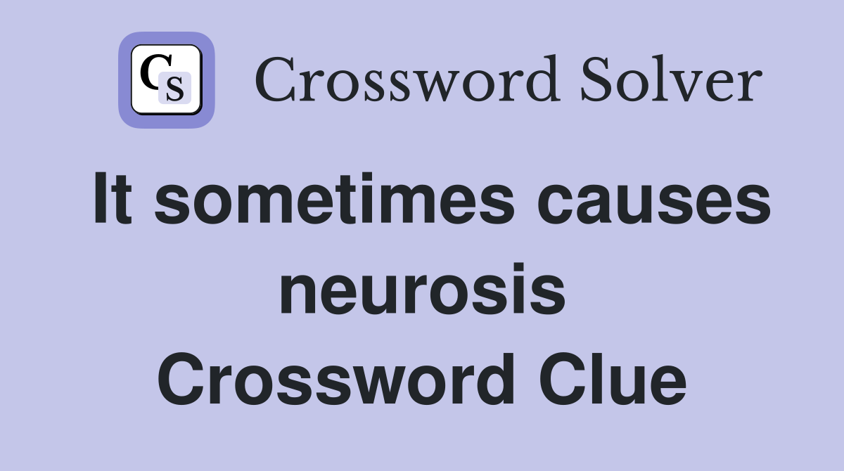 It sometimes causes neurosis Crossword Clue