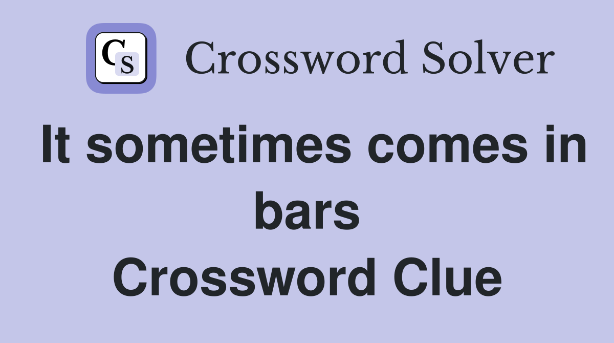 It sometimes comes in bars Crossword Clue