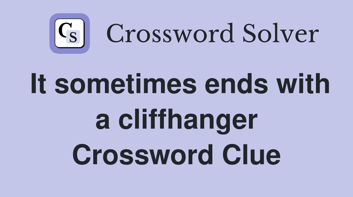 It sometimes ends with a cliffhanger Crossword Clue