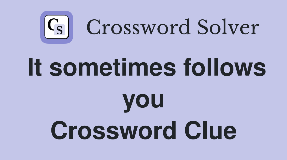 It sometimes follows you Crossword Clue