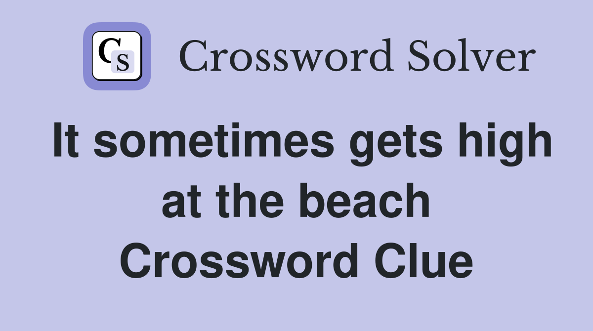 It sometimes gets high at the beach Crossword Clue
