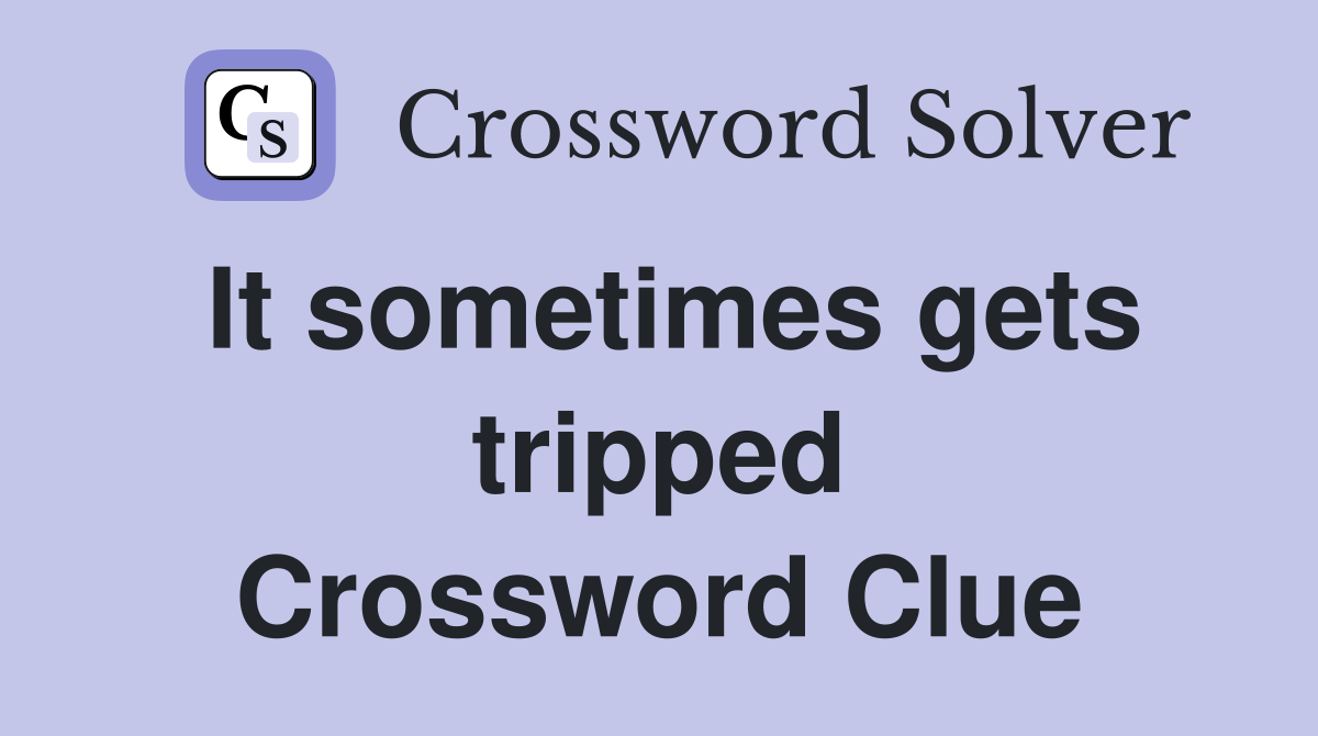 It sometimes gets tripped Crossword Clue