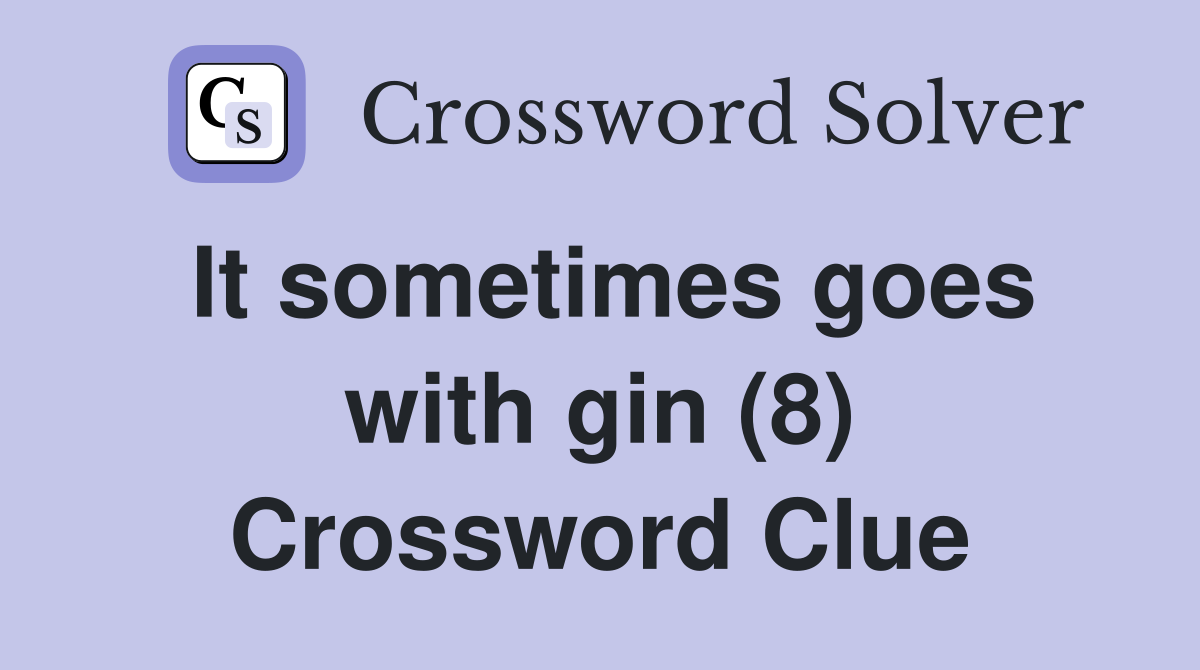 It sometimes goes with gin (8) Crossword Clue