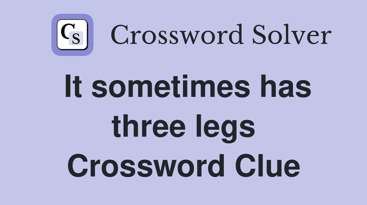 It sometimes has three legs Crossword Clue
