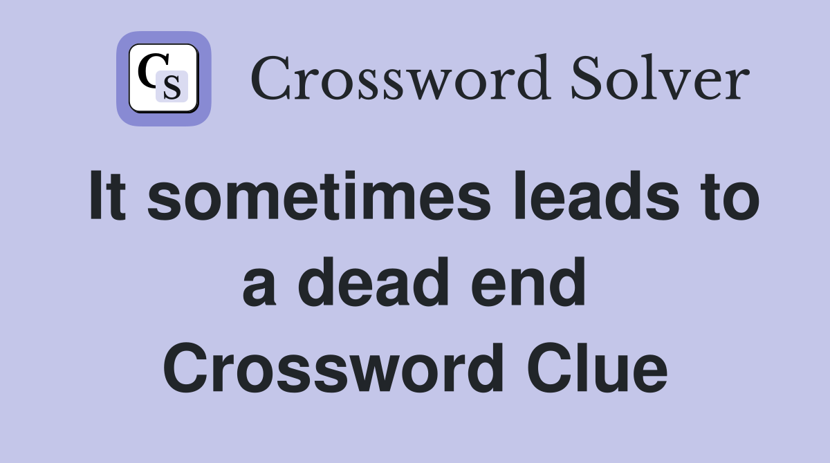 It sometimes leads to a dead end Crossword Clue