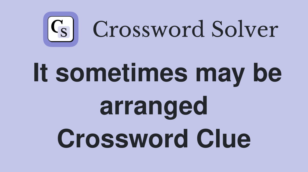 It sometimes may be arranged Crossword Clue
