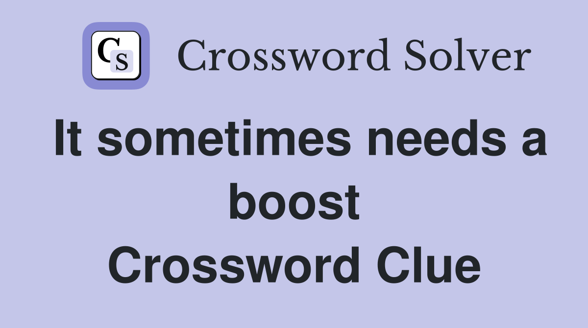 It sometimes needs a boost Crossword Clue