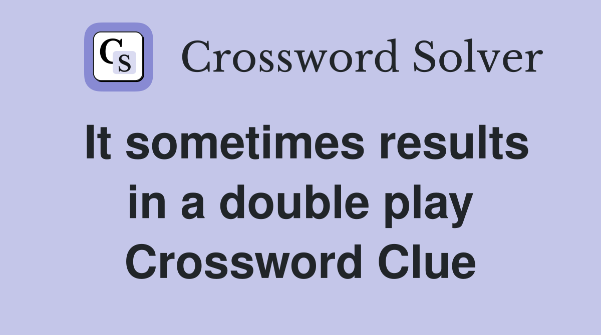 It sometimes results in a double play Crossword Clue