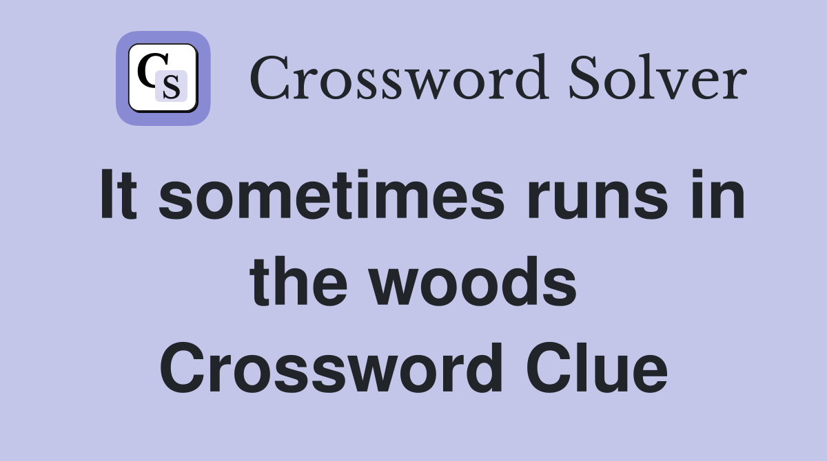 It sometimes runs in the woods Crossword Clue