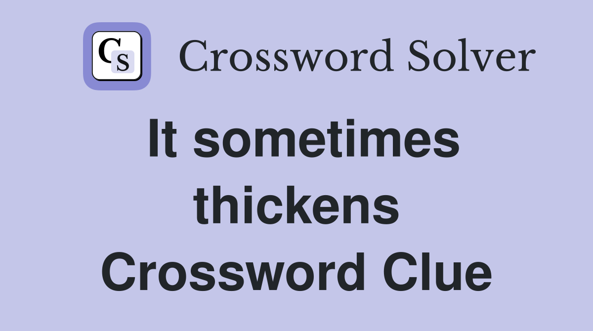 It sometimes thickens Crossword Clue