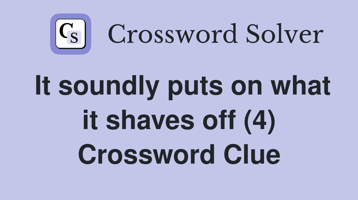 It soundly puts on what it shaves off (4) Crossword Clue