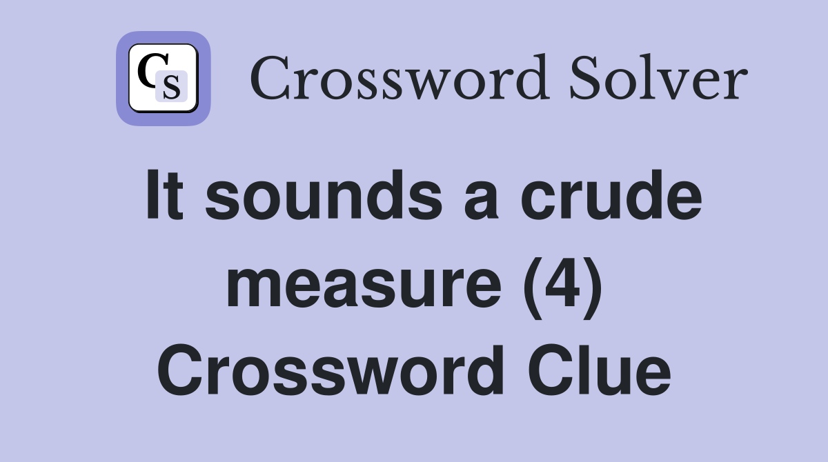 It sounds a crude measure (4) Crossword Clue