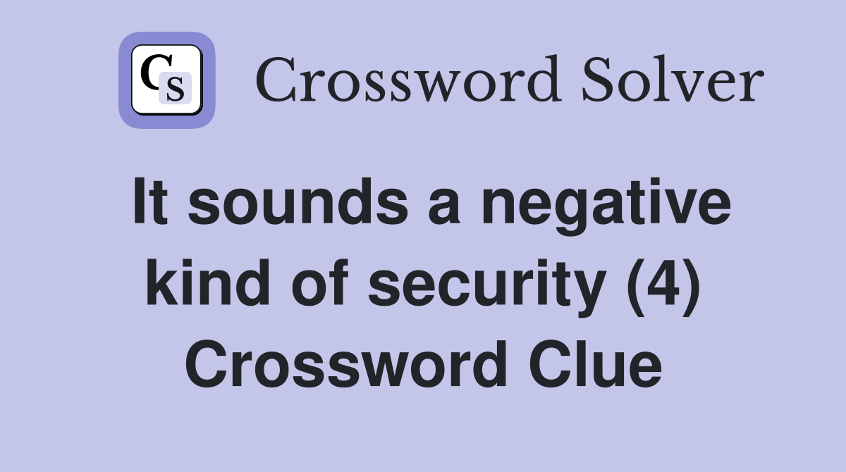 It sounds a negative kind of security (4) Crossword Clue