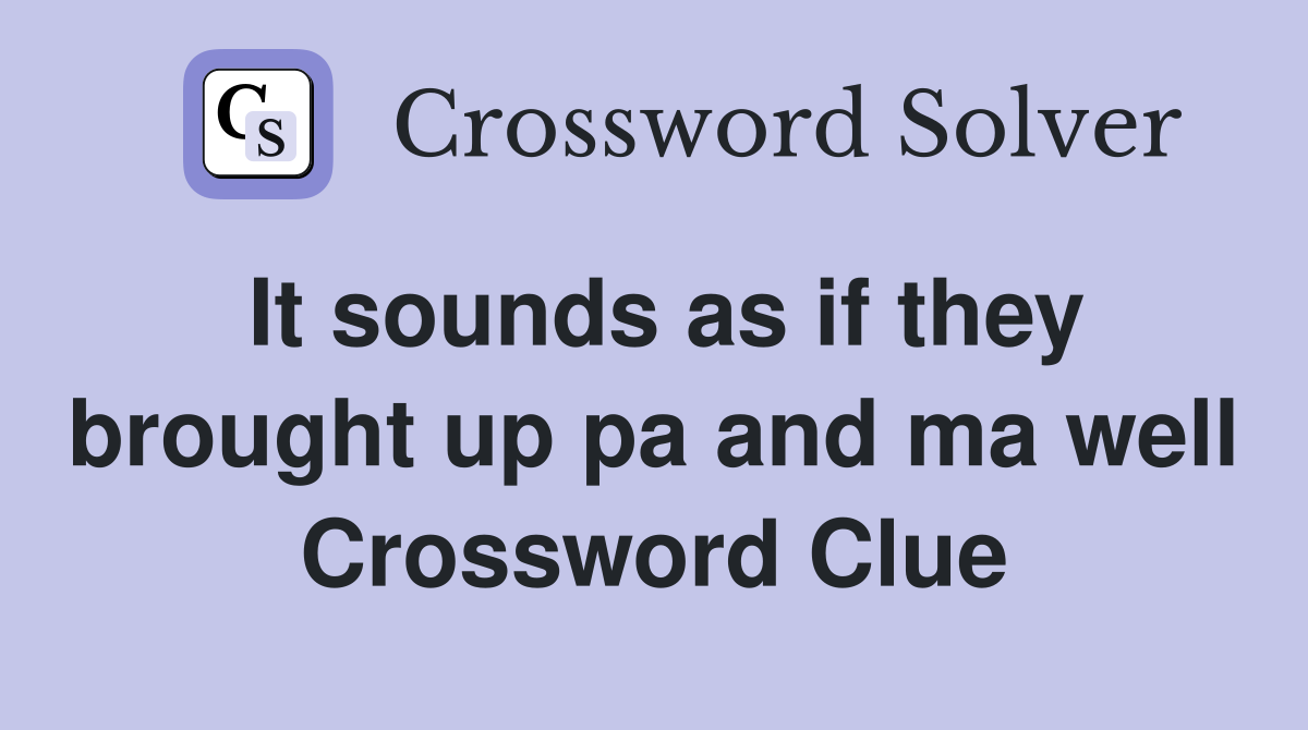 It sounds as if they brought up pa and ma well Crossword Clue
