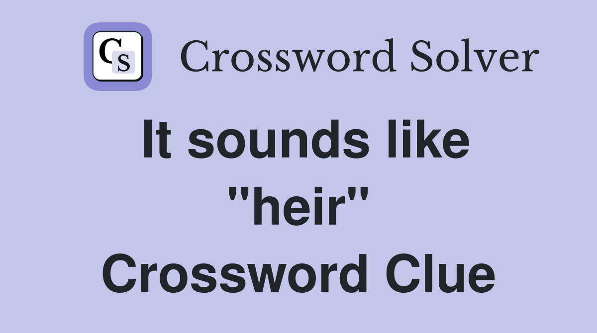 It sounds like "heir" Crossword Clue