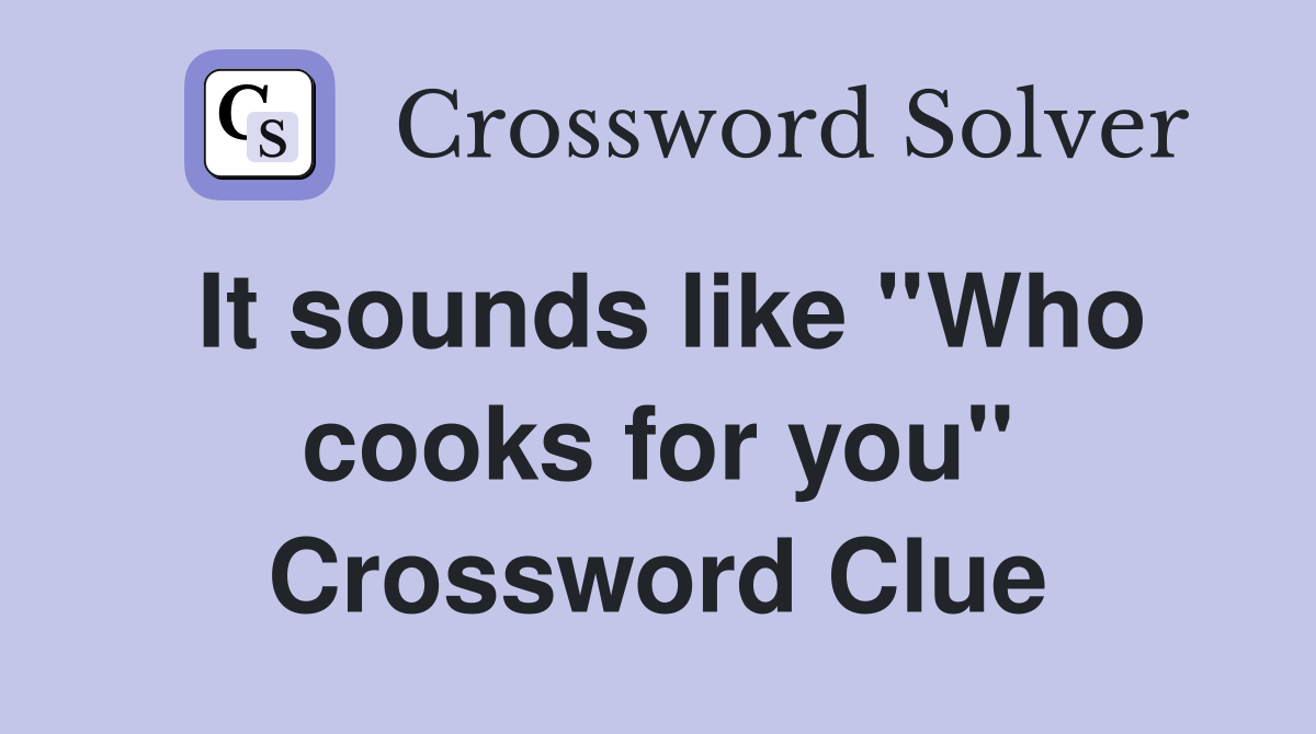 It sounds like ''Who cooks for you'' Crossword Clue